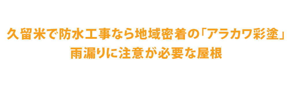 久留米で防水工事なら地域密着の株式会社アラカワ彩塗│雨漏りに注意が必要な屋根