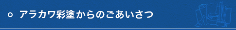 アラカワ彩塗からのごあいさつ